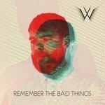 Слушать альбом - Remember the Bad Things (2018)
