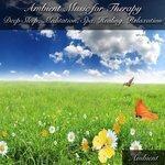 Ambient Music for Therapy Deep Sleep, Meditation, Spa, Healing, Relaxation (2014)