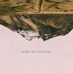 Слушать альбом - More Life, Less Rush (2018)