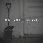 Слушать альбом - Dig Your Grave (2017)