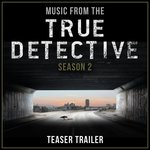 Обложка трека Music from the True Detective Season 2 Teaser Trailer